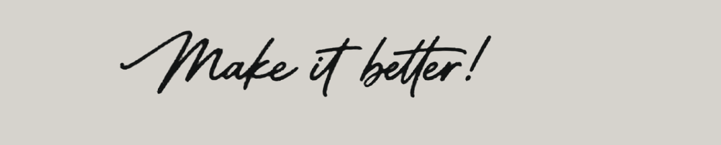 Make it better!